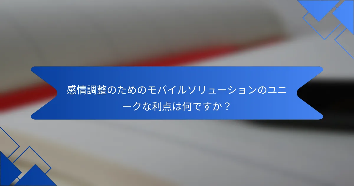 感情調整のためのモバイルソリューションのユニークな利点は何ですか?