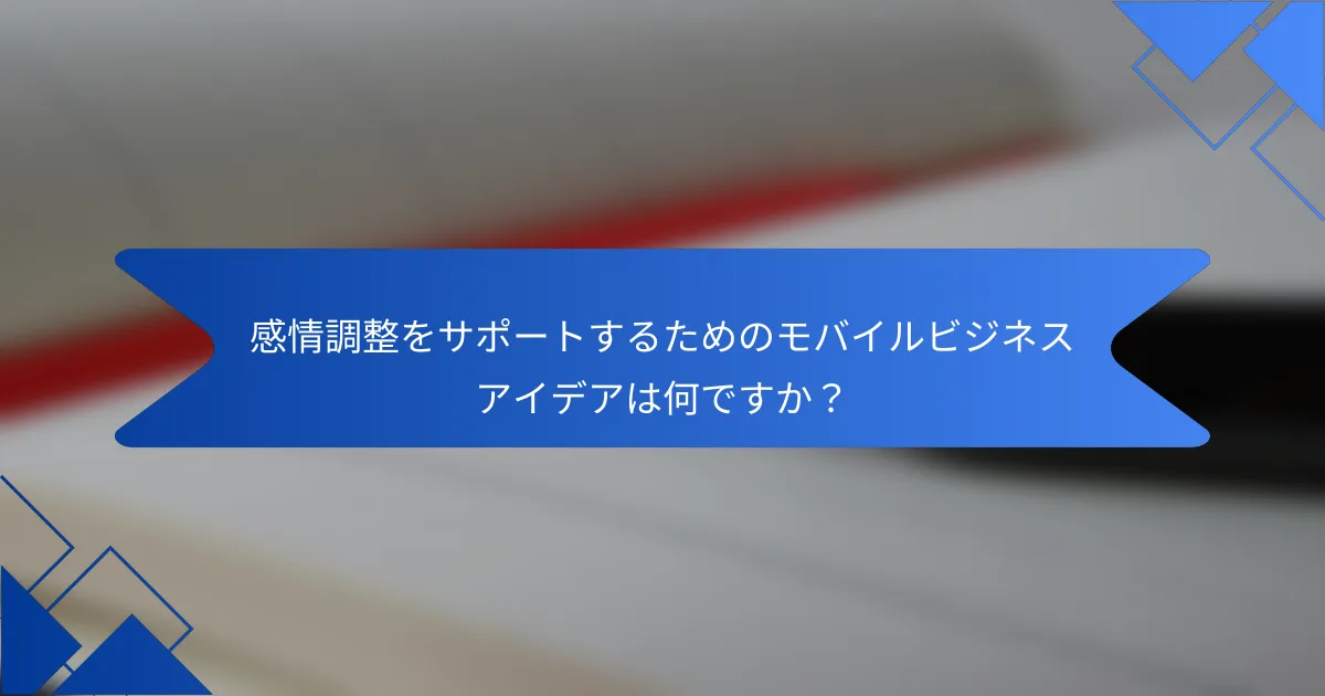 感情調整をサポートするためのモバイルビジネスアイデアは何ですか?