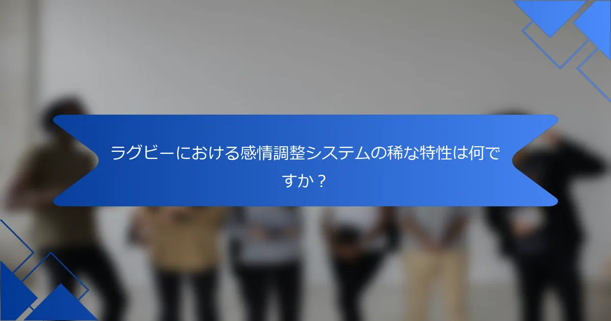 ラグビーにおける感情調整システムの稀な特性は何ですか?