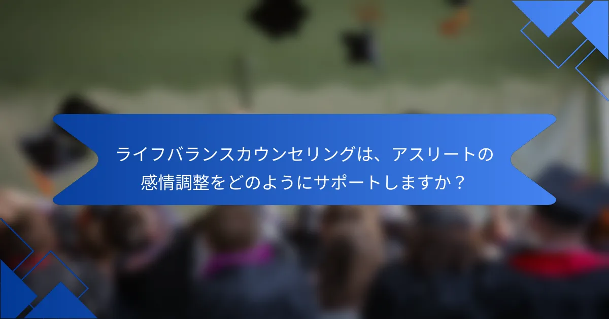 ライフバランスカウンセリングは、アスリートの感情調整をどのようにサポートしますか?